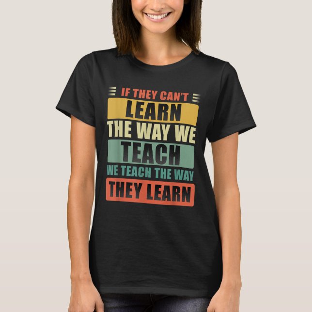 Camiseta If They Can't Learn The Way We Teach The Way They  (Frente)