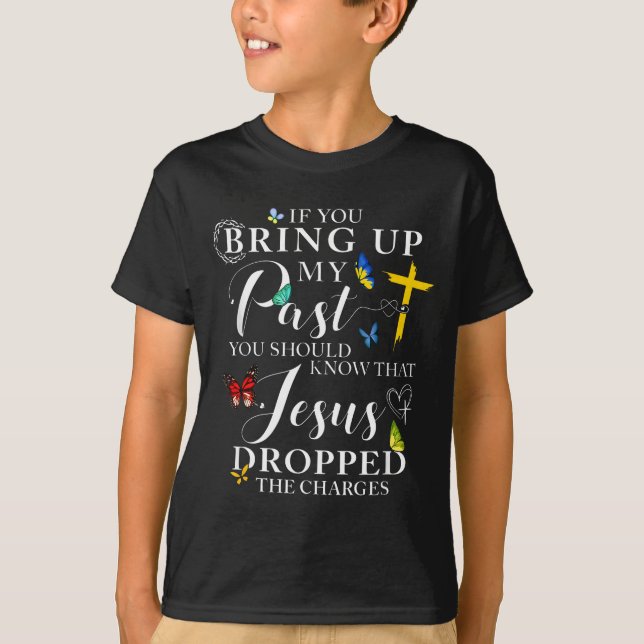 Camiseta If You Bring Up My Past Jesus Dropped The Charges  (Frente)
