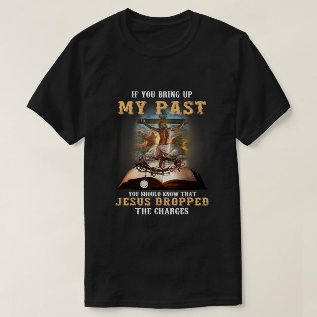 Camiseta If You Bring Up My Past You Should Know That Jesus (Frente do Design)