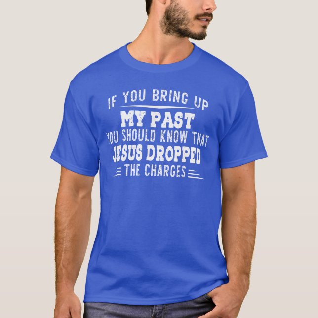 Camiseta If You Bring Up My Past You Should Knowhat Jesus D (Frente)