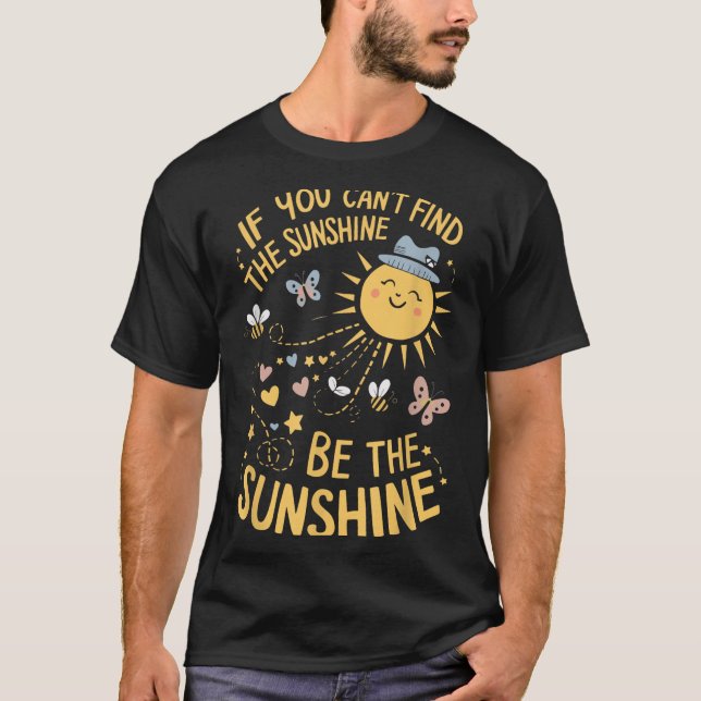 Camiseta If You Can't Find The Sunshine Be The Sunshine  (Frente)