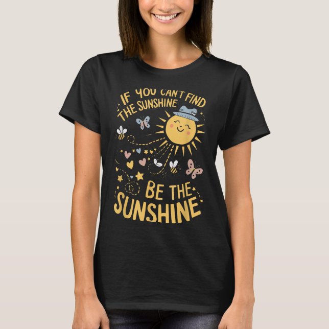 Camiseta If You Can't Find The Sunshine Be The Sunshine  (Frente)
