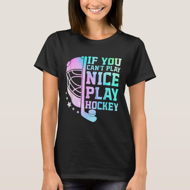 Camiseta If You Can't Play Nice Play Hockey Funny Ice Hocke (Frente)