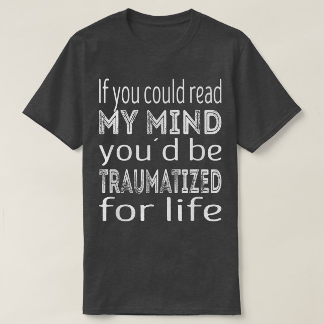 Camiseta If you could read my mind youd be traumatized for  (Frente do Design)