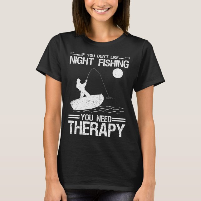 Camiseta If You Don Like Night Fishing You Need Therapy (Frente)