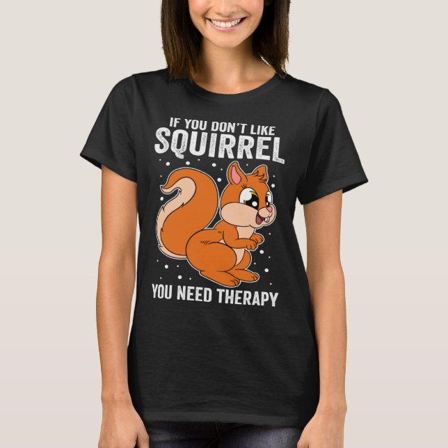 Camiseta If You Don t Like Squirrel You Need Therapy (Frente)