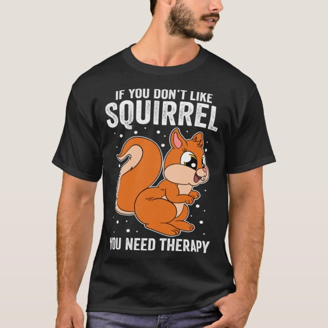 Camiseta If You Don t Like Squirrel You Need Therapy (Frente)