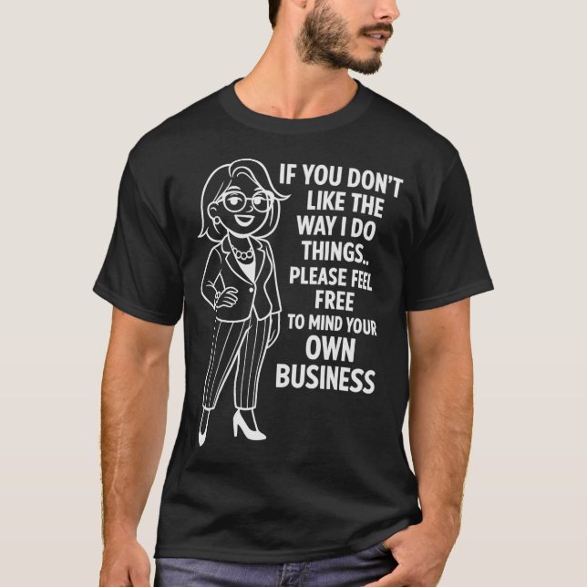Camiseta If You Don't Like The Way I Do Things Please Feel  (Frente)