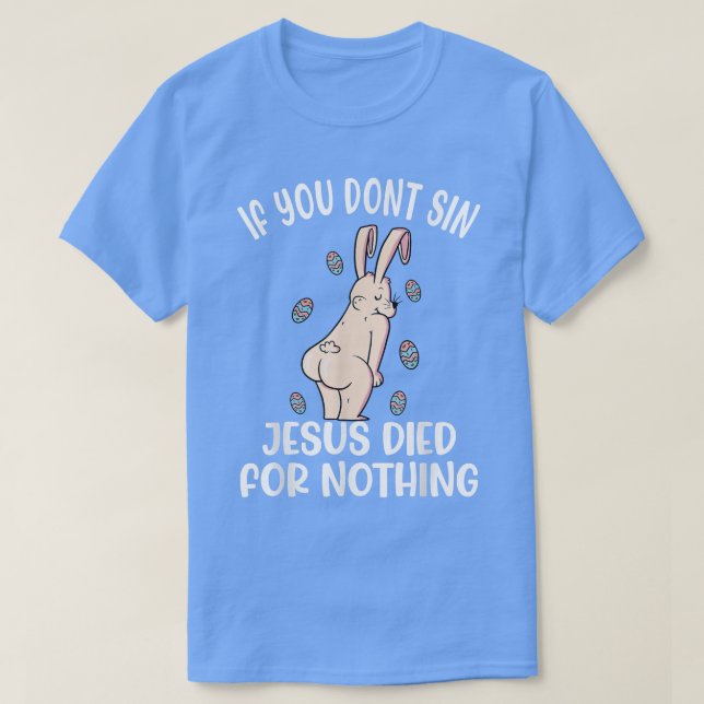 Camiseta If You Dont Sin Jesus Died For Nothing Bunny Funny (Frente do Design)