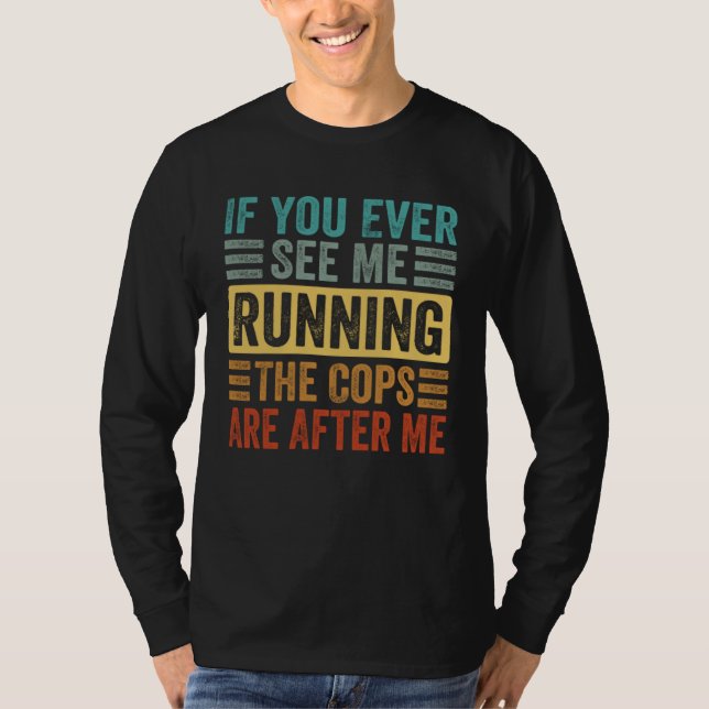 Camiseta If You Ever See Me Running The Cops Are After Me   (Frente)