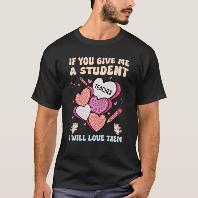 Camiseta If You Give Me A Student I Will Love Them Teacher  (Frente)