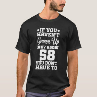 Camiseta If You Haven't Grown up By Age 58 You Don't Have t