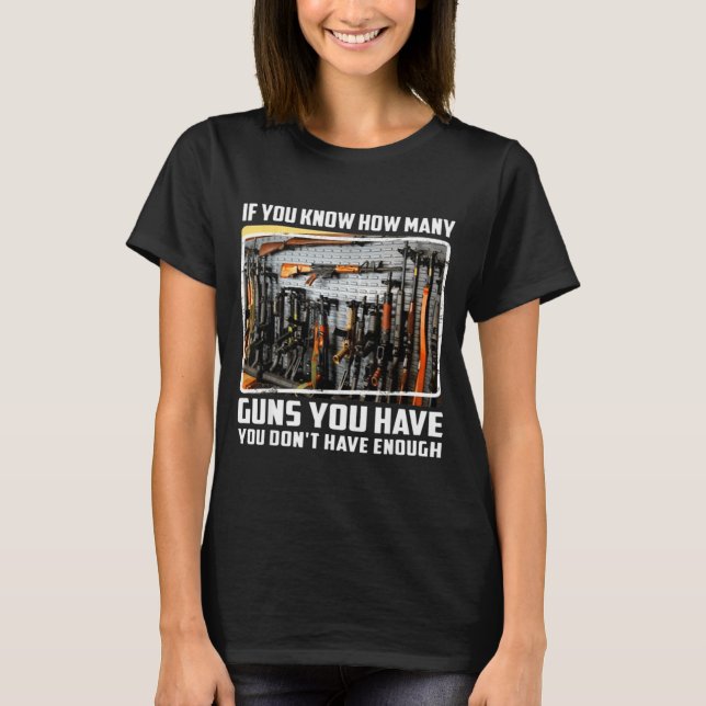 Camiseta If You Know How Many Guns You Have You Don't Have  (Frente)