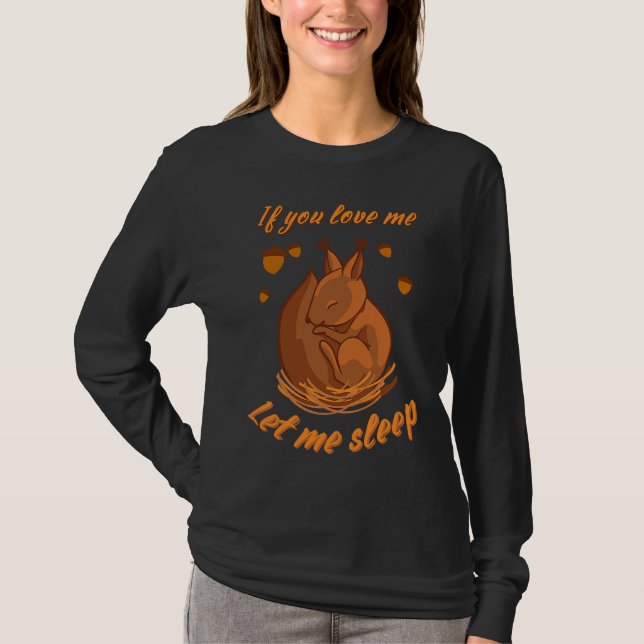 Camiseta If You Love Me Let Me Sleep Cute Sleeping Squirrel (Frente)