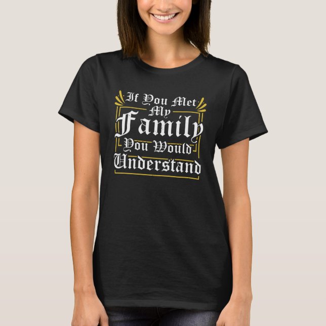 Camiseta If You Met My Family You Will Understand  Saying (Frente)