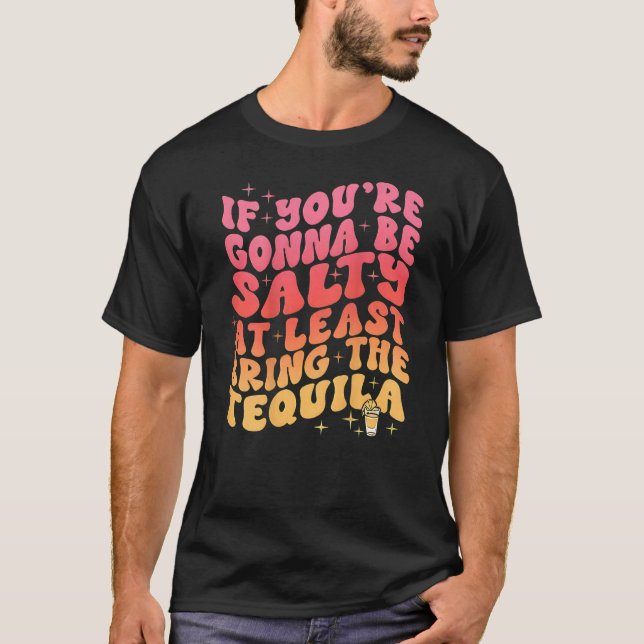 Camiseta If You re Gonna Be Salty At Least Bring The Tequil (Frente)