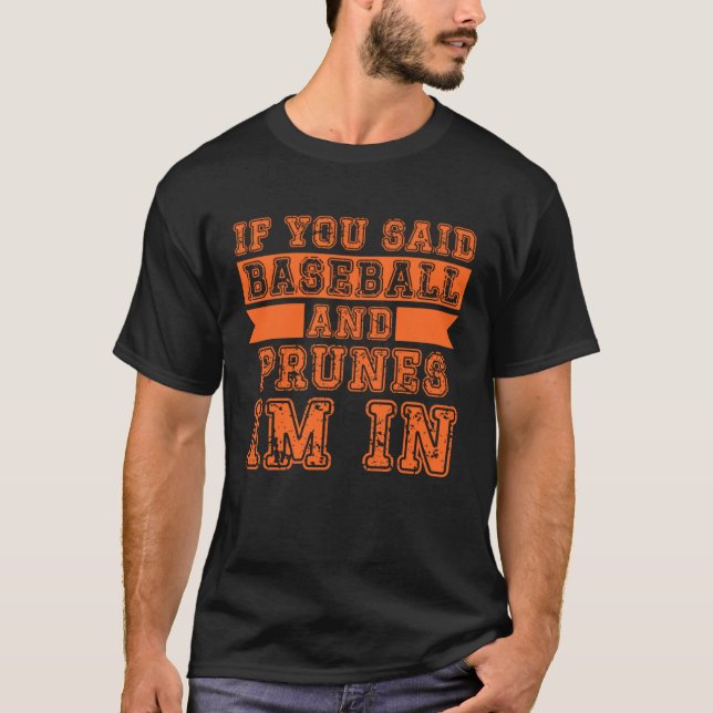 Camiseta If You Said Baseball And Prunes I m In (Frente)