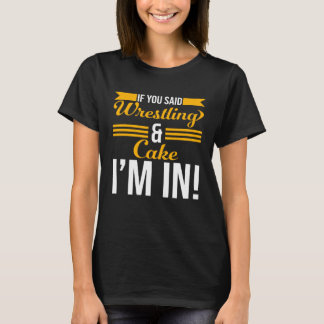Camiseta If You Said Wrestling And Cake I m In