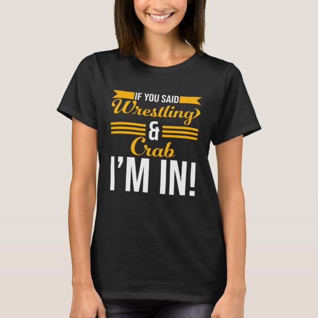 Camiseta If You Said Wrestling And Crab I m In (Frente)
