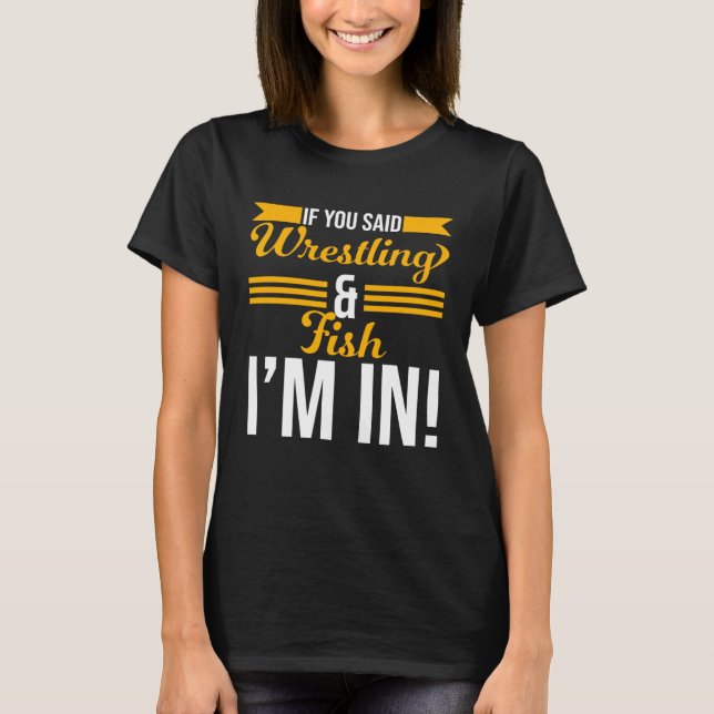 Camiseta If You Said Wrestling And Fish I m In (Frente)