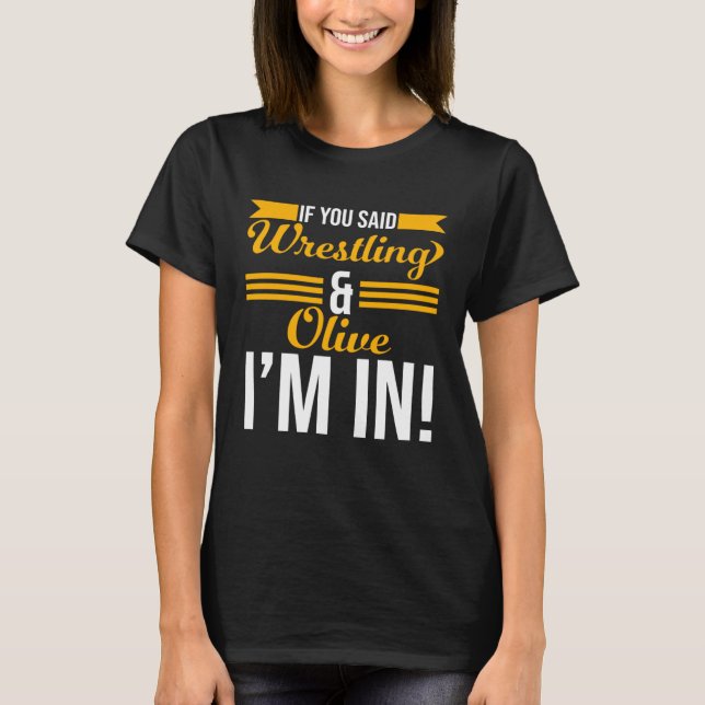 Camiseta If You Said Wrestling And Olive I m In (Frente)