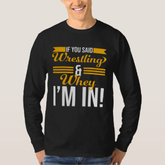 Camiseta If You Said Wrestling And Whey I m In