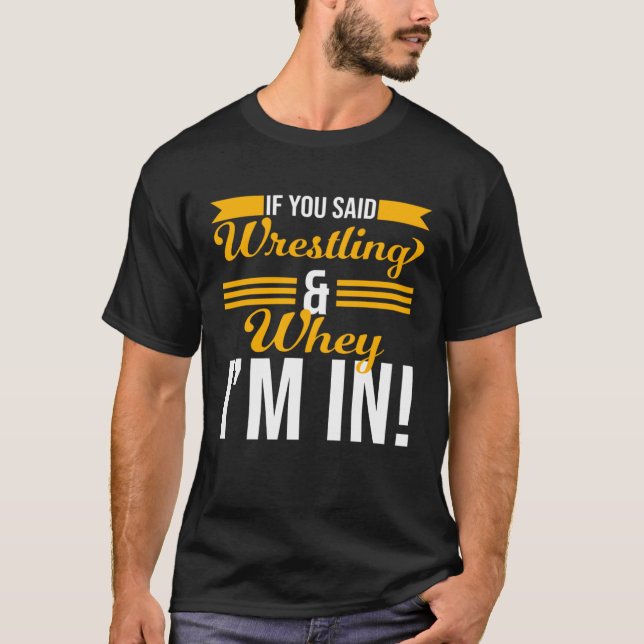 Camiseta If You Said Wrestling And Whey I m In (Frente)