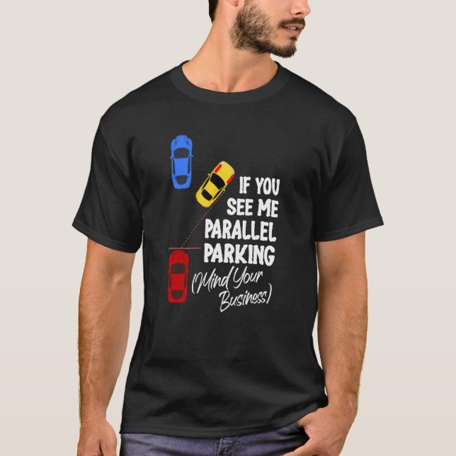 Camiseta If You See Me Parallel Parking Mind Your Business (Frente)