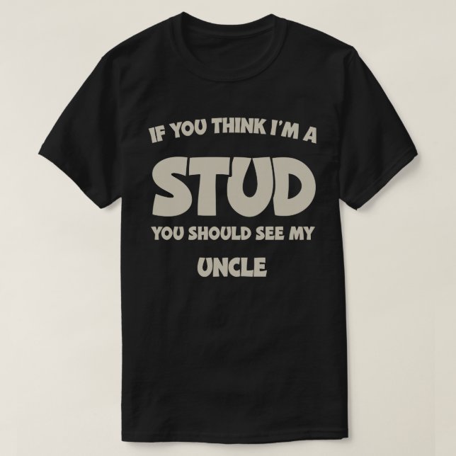 Camiseta If You Think I'm A Stud You Should See My Uncle (Frente do Design)