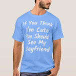 Camiseta If You Think I'm Cute You Should See My Boyfriend<br><div class="desc">If You Think I'm Cute You Should See My Boyfriend 534 .</div>