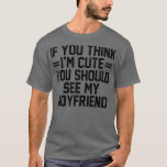 Camiseta If You Think I'm Cute You Should See My Boyfriend<br><div class="desc">If You Think I'm Cute You Should See My Boyfriend - 1 .if you think im cute you should see my girlfriend is a cute wife and husband outfit with funny quote that sharing the love for humor and memes which makes it a perfect jokes and sarcasm lover outfit from...</div>