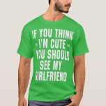 Camiseta If You Think I'm Cute You Should See My Girlfriend<br><div class="desc">If You Think I'm Cute You Should See My Girlfriend - 36 .if you think im cute you should see my girlfriend is a cute wife and husband outfit with funny quote that sharing the love for humor and memes which makes it a perfect jokes and sarcasm lover outfit from...</div>