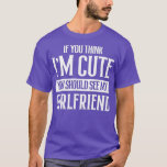 Camiseta If You Think I'm Cute You Should See My Girlfriend<br><div class="desc">If You Think I'm Cute You Should See My Girlfriend - 43 .if you think im cute you should see my girlfriend is a cute wife and husband outfit with funny quote that sharing the love for humor and memes which makes it a perfect jokes and sarcasm lover outfit from...</div>