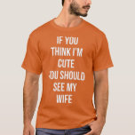 Camiseta If You Think I'm Cute You Should See My Wife Valen<br><div class="desc">If You Think I'm Cute You Should See My Wife Valentine's Day - 1 .if you think im cute you should see my girlfriend is a cute wife and husband outfit with funny quote that sharing the love for humor and memes which makes it a perfect jokes and sarcasm lover...</div>