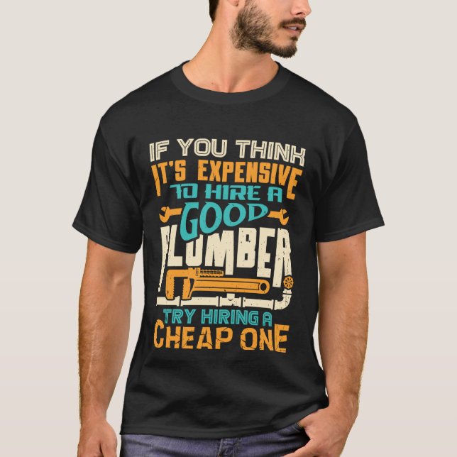 Camiseta If You Think It s Expensive To Hire A Good Plumber (Frente)