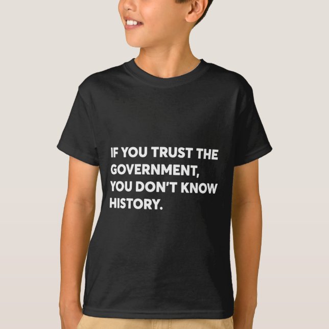 Camiseta If You Trust The Government You Don't Know History (Frente)