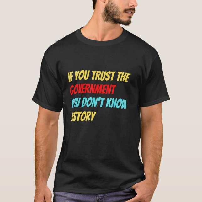 Camiseta If You Trust The Government You Don't Know History (Frente)