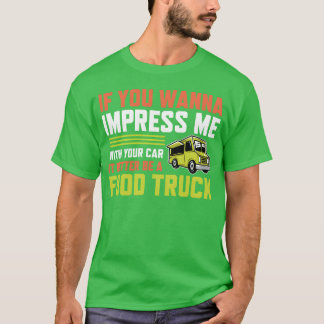 Camiseta If you wanna impress me with your Car Foodruck ret