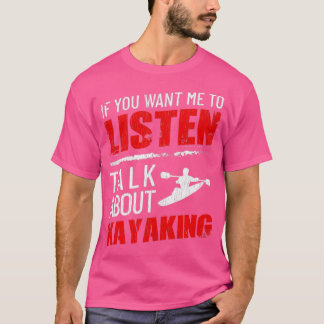 Camiseta If You Want Me To Listen Talk About Kayaking Funny