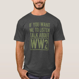 Camiseta If You Want Me To Listen, Talk About WW2