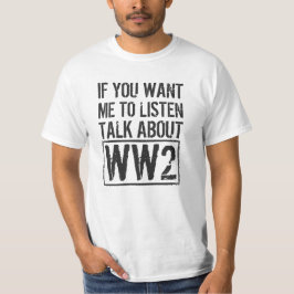 Camiseta If You Want Me To Listen, Talk About WW2