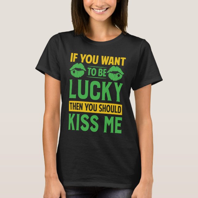 Camiseta If You Want To Be Lucky Then You Should Kiss Me (Frente)