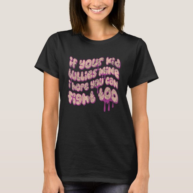Camiseta If Your Kid Bullies Mine I Hope You Can Fight Too (Frente)