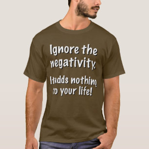 Camiseta Ignore a negatividade. Não acrescenta nada à vida.