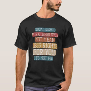 Camiseta Igualdade De Direitos Para Os Outros Não É Pie Hum