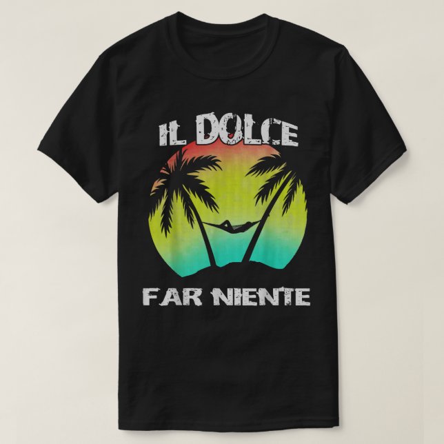 Camiseta Il Dolce Far Niente Sendo Preguiçoso Fazendo Nada  (Frente do Design)