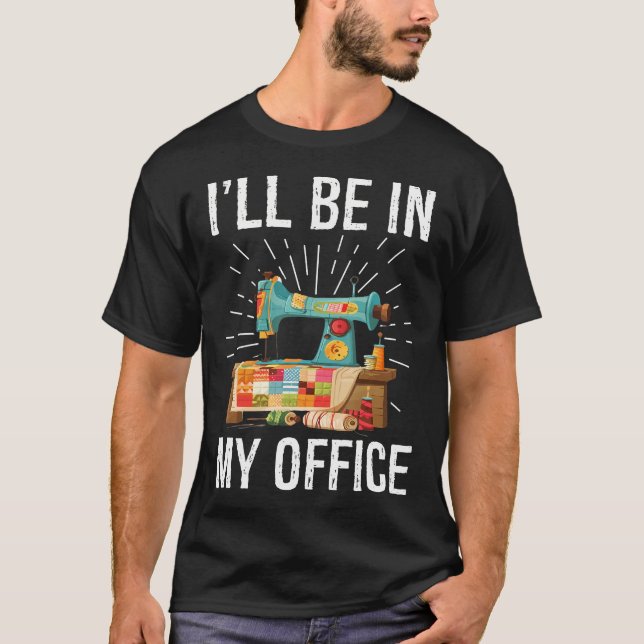 Camiseta I'Ll Be In My Office Sewing Machine Quilters Gifts (Frente)