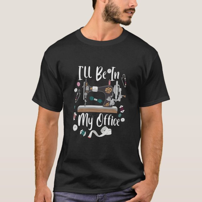 Camiseta I'll Be In My Office Sewing Quilting Machine  3 (Frente)