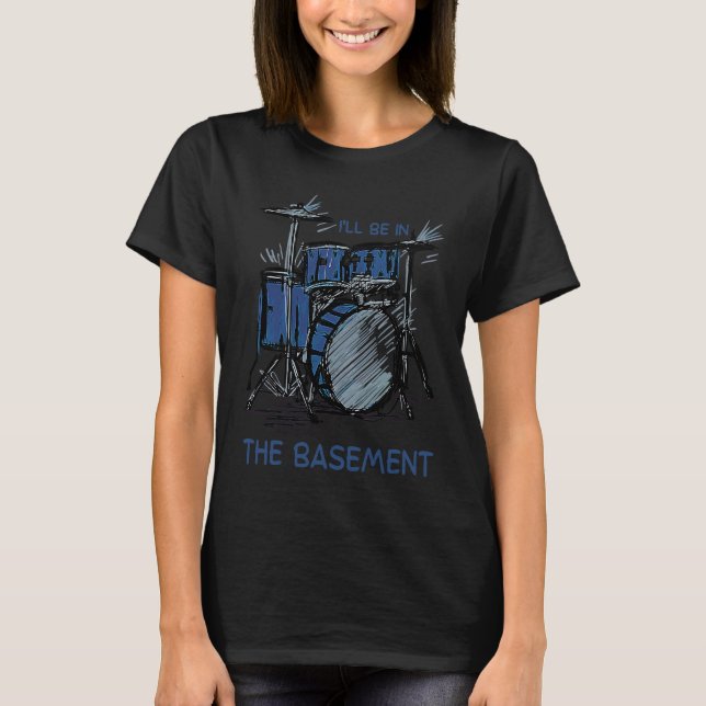 Camiseta I'll Be In The Basement Drumming  Drum Set Drummer (Frente)