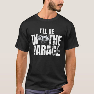 Camiseta I'll Be In The Garage Car Racing Mechanic Engine E